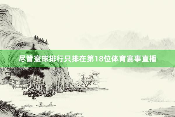 尽管寰球排行只排在第18位体育赛事直播