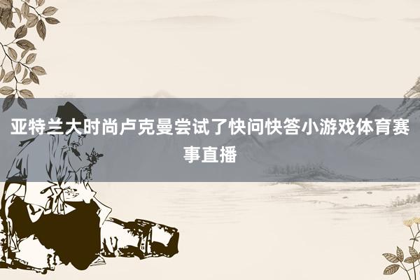 亚特兰大时尚卢克曼尝试了快问快答小游戏体育赛事直播