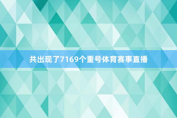 共出现了7169个重号体育赛事直播