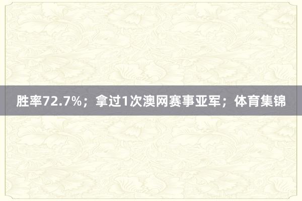 胜率72.7%；拿过1次澳网赛事亚军；体育集锦