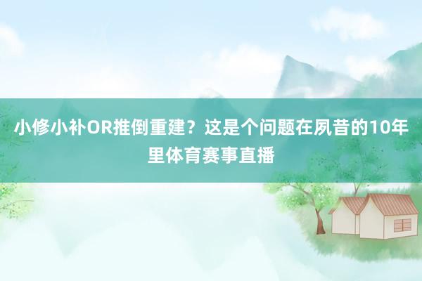 小修小补OR推倒重建？这是个问题在夙昔的10年里体育赛事直播