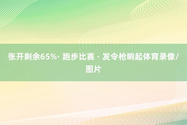 张开剩余65%· 跑步比赛 · 发令枪响起体育录像/图片