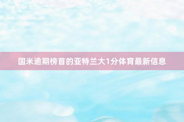 国米逾期榜首的亚特兰大1分体育最新信息