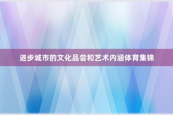 进步城市的文化品尝和艺术内涵体育集锦