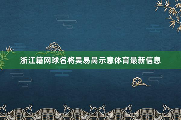 浙江籍网球名将吴易昺示意体育最新信息