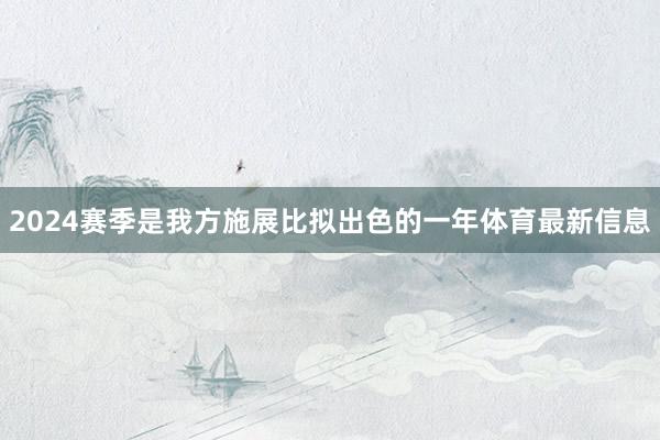 2024赛季是我方施展比拟出色的一年体育最新信息