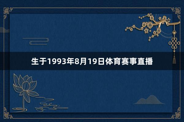 生于1993年8月19日体育赛事直播