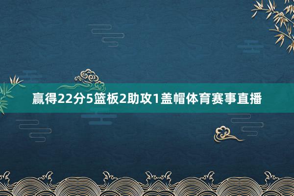 赢得22分5篮板2助攻1盖帽体育赛事直播