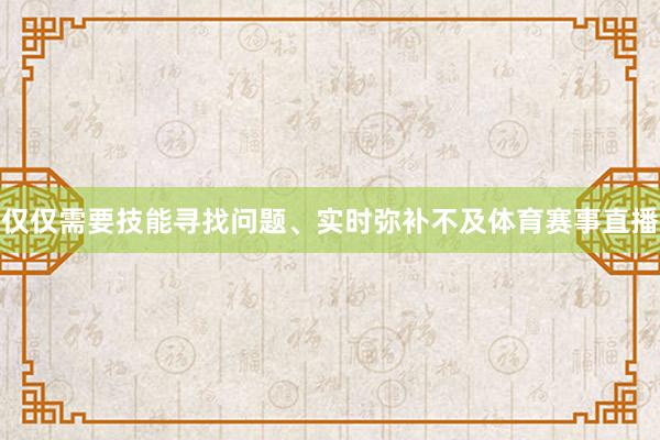 仅仅需要技能寻找问题、实时弥补不及体育赛事直播